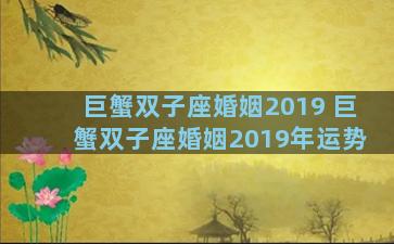 巨蟹双子座婚姻2019 巨蟹双子座婚姻2019年运势